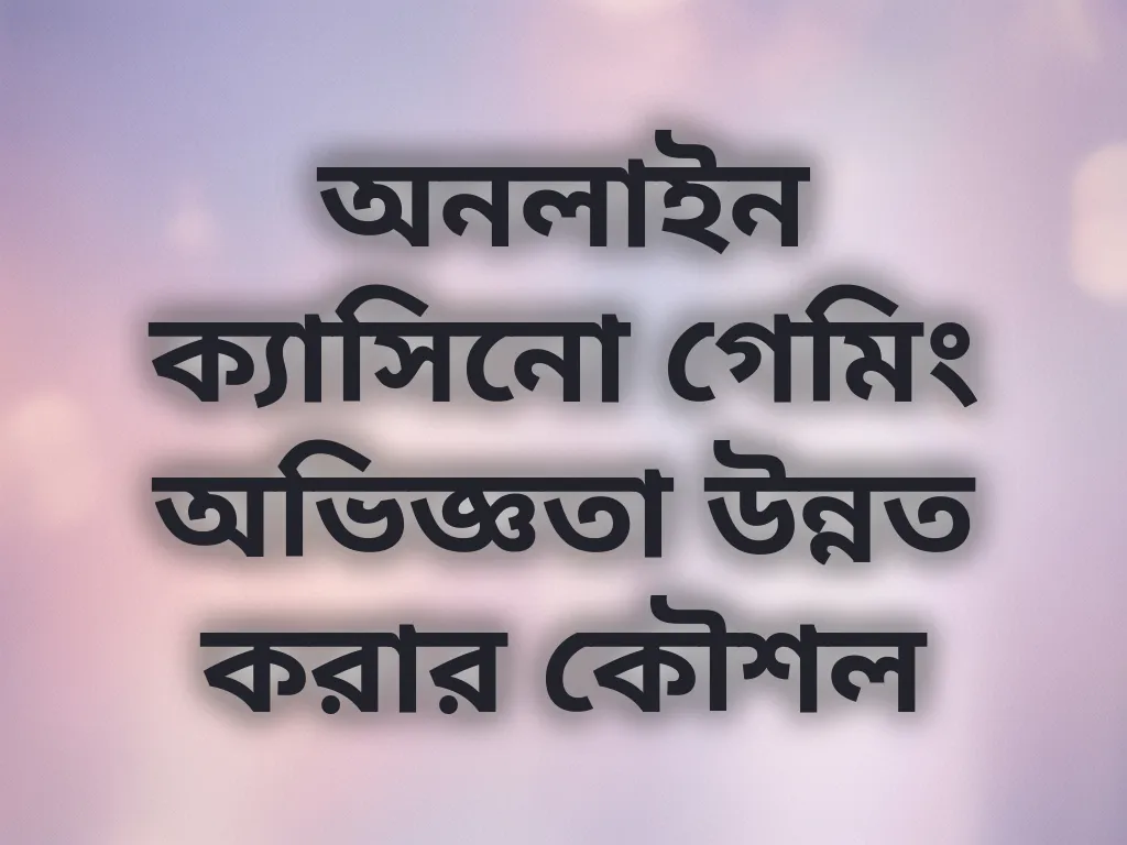 অনলাইন ক্যাসিনো গেমিং অভিজ্ঞতা উন্নত করার কৌশল